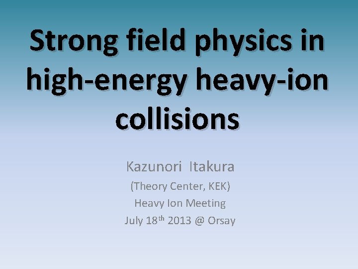 Strong field physics in high-energy heavy-ion collisions Kazunori Itakura (Theory Center, KEK) Heavy Ion