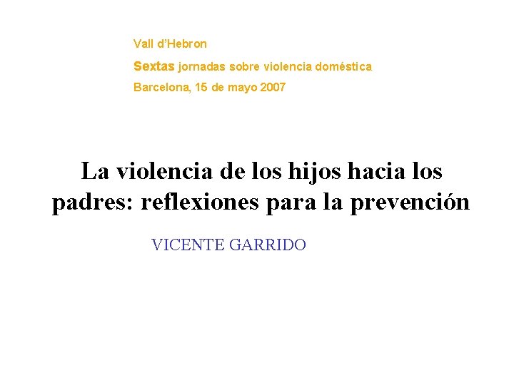 Vall d’Hebron Sextas jornadas sobre violencia doméstica Barcelona, 15 de mayo 2007 La violencia