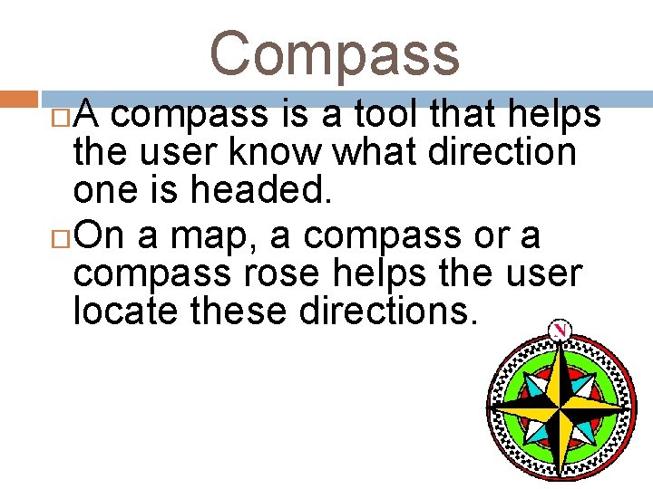 Compass A compass is a tool that helps the user know what direction one
