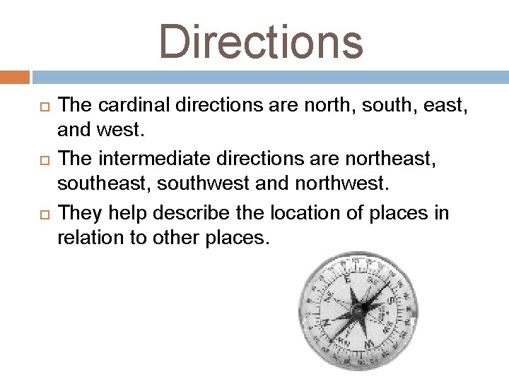 Directions The cardinal directions are north, south, east, and west. The intermediate directions are