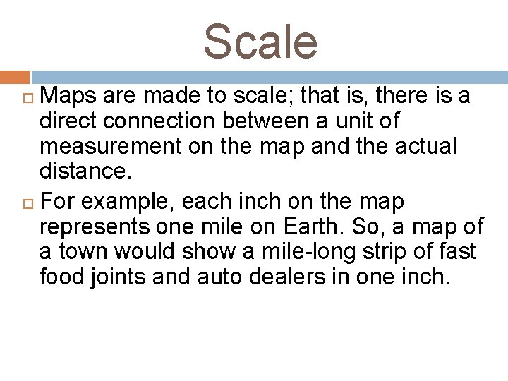 Scale Maps are made to scale; that is, there is a direct connection between