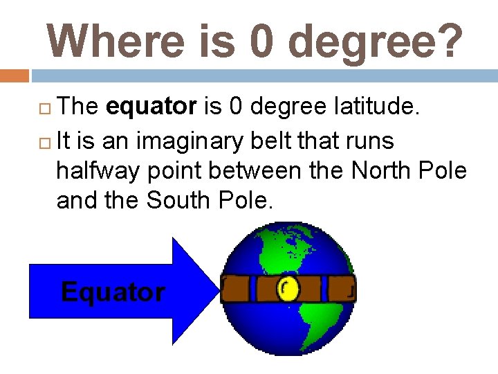Where is 0 degree? The equator is 0 degree latitude. It is an imaginary