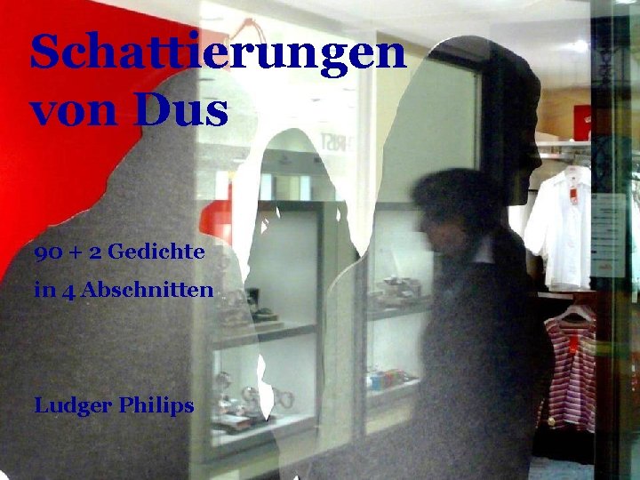 Schattierungen von Dus 90 + 2 Gedichte in 4 Abschnitten Ludger Philips Schattierungen von Dus 90 + 2 Gedichte in 4 Abschnitten Ludger Philips