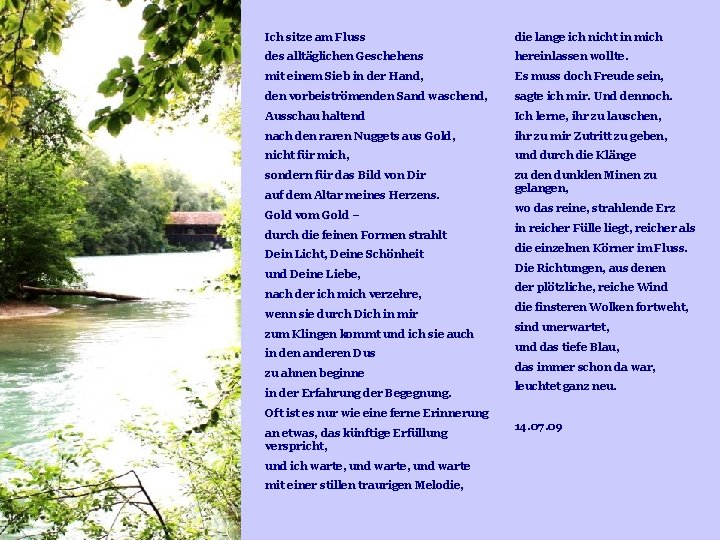 Ich sitze am Fluss die lange ich nicht in mich des alltäglichen Geschehens hereinlassen Ich sitze am Fluss die lange ich nicht in mich des alltäglichen Geschehens hereinlassen
