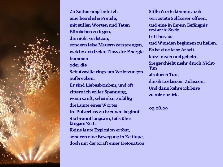 Zu Zeiten empfinde ich Stille Worte können auch eine heimliche Freude, verrostete Schlösser öffnen, Zu Zeiten empfinde ich Stille Worte können auch eine heimliche Freude, verrostete Schlösser öffnen,
