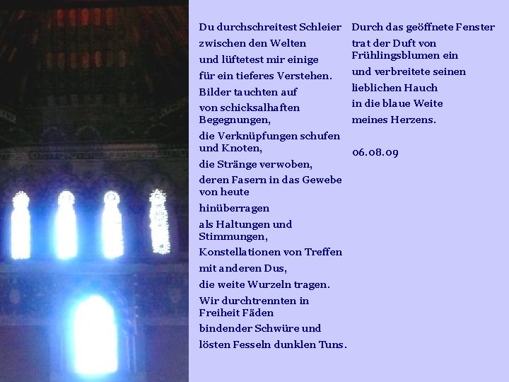 Du durchschreitest Schleier Durch das geöffnete Fenster zwischen den Welten und lüftetest mir einige Du durchschreitest Schleier Durch das geöffnete Fenster zwischen den Welten und lüftetest mir einige