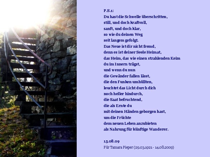 P. S. 1: Du hast die Schwelle überschritten, still, und doch kraftvoll, sanft, und P. S. 1: Du hast die Schwelle überschritten, still, und doch kraftvoll, sanft, und