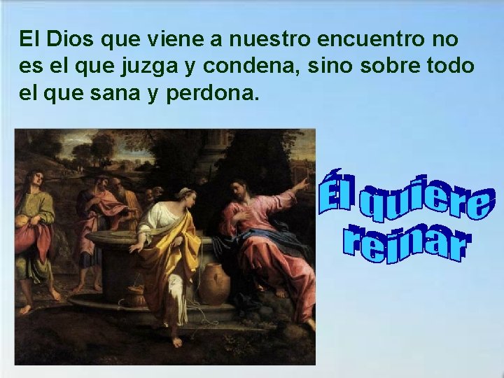 El Dios que viene a nuestro encuentro no es el que juzga y condena,