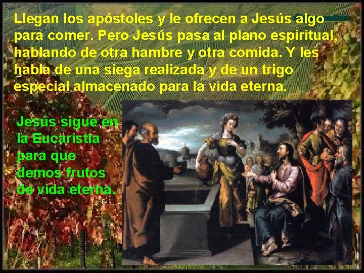 Llegan los apóstoles y le ofrecen a Jesús algo para comer. Pero Jesús pasa