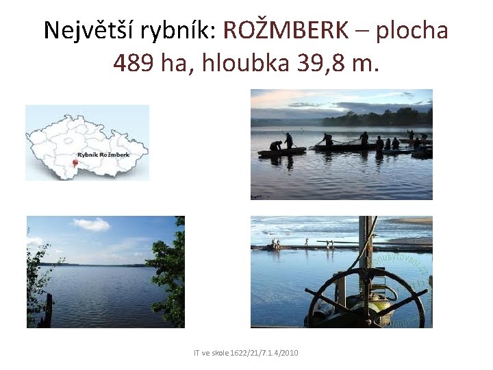 Největší rybník: ROŽMBERK – plocha 489 ha, hloubka 39, 8 m. IT ve skole