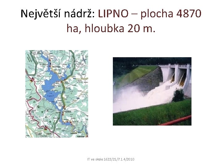 Největší nádrž: LIPNO – plocha 4870 ha, hloubka 20 m. IT ve skole 1622/21/7.