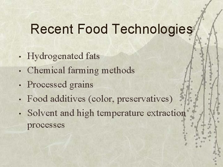 Recent Food Technologies • • • Hydrogenated fats Chemical farming methods Processed grains Food