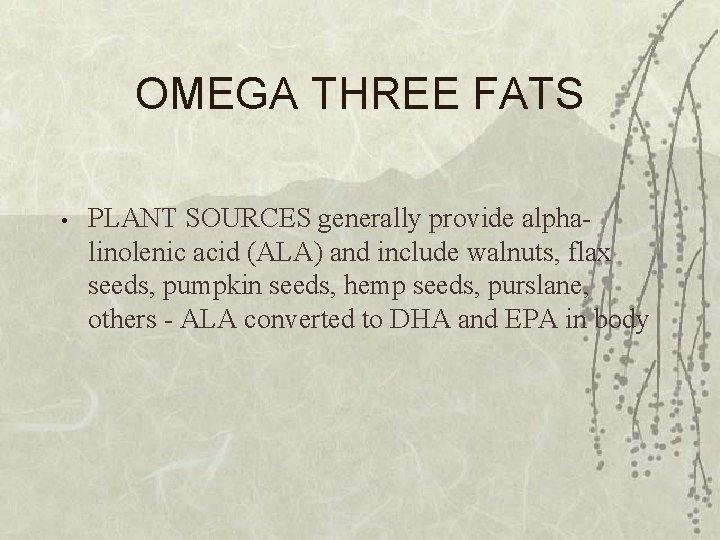 OMEGA THREE FATS • PLANT SOURCES generally provide alphalinolenic acid (ALA) and include walnuts,