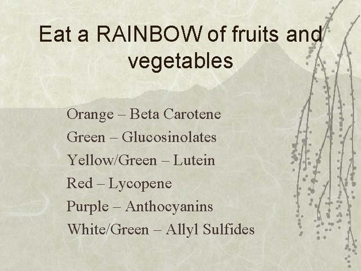 Eat a RAINBOW of fruits and vegetables Orange – Beta Carotene Green – Glucosinolates