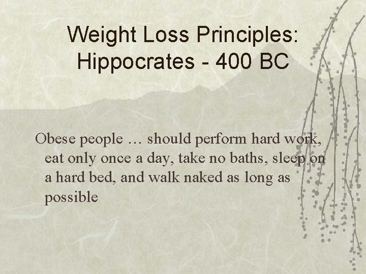 Weight Loss Principles: Hippocrates - 400 BC Obese people … should perform hard work,