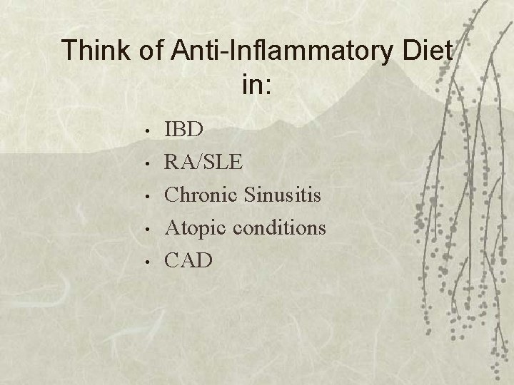 Think of Anti-Inflammatory Diet in: • • • IBD RA/SLE Chronic Sinusitis Atopic conditions
