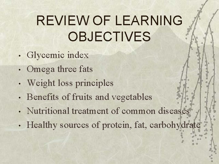 REVIEW OF LEARNING OBJECTIVES • • • Glycemic index Omega three fats Weight loss