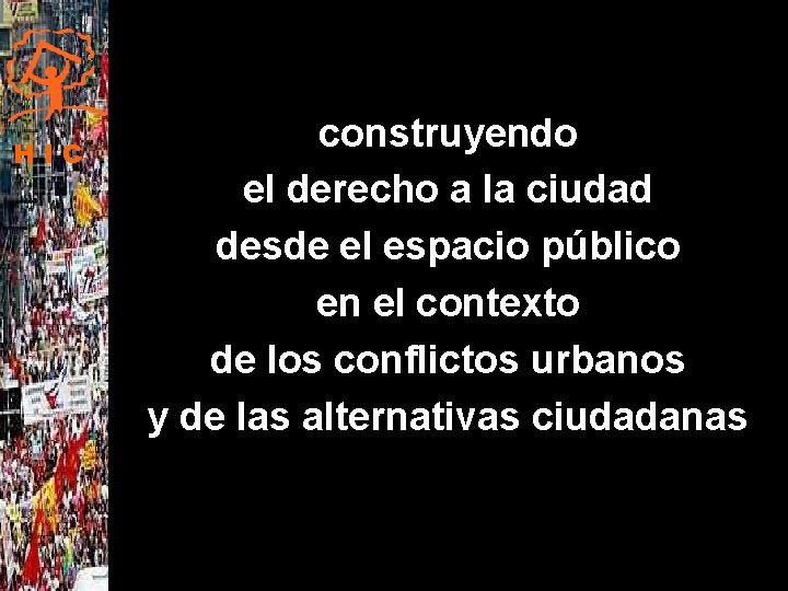 HIC construyendo el derecho a la ciudad desde el espacio público en el contexto