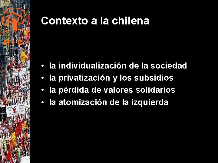 Contexto a la chilena HIC • • la individualización de la sociedad la privatización