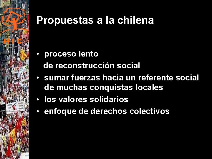 Propuestas a la chilena HIC • proceso lento de reconstrucción social • sumar fuerzas