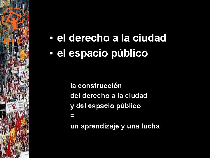 HIC • el derecho a la ciudad • el espacio público la construcción del