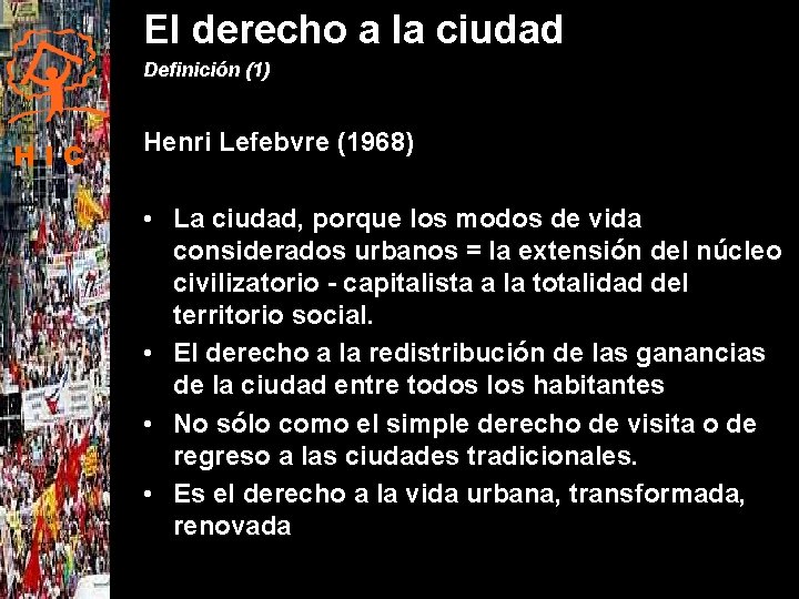 El derecho a la ciudad Definición (1) HIC Henri Lefebvre (1968) • La ciudad,