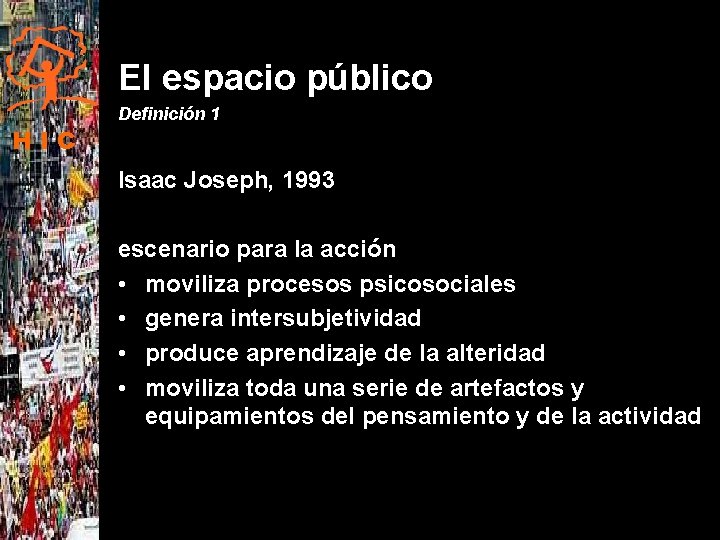 El espacio público HIC Definición 1 Isaac Joseph, 1993 escenario para la acción •
