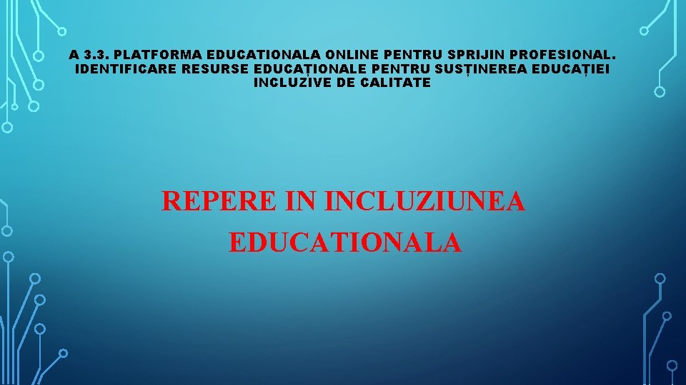 A 3. 3. PLATFORMA EDUCATIONALA ONLINE PENTRU SPRIJIN PROFESIONAL. IDENTIFICARE RESURSE EDUCAȚIONALE PENTRU SUSȚINEREA