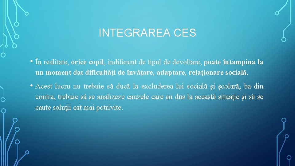 INTEGRAREA CES • În realitate, orice copil, indiferent de tipul de devoltare, poate întampina