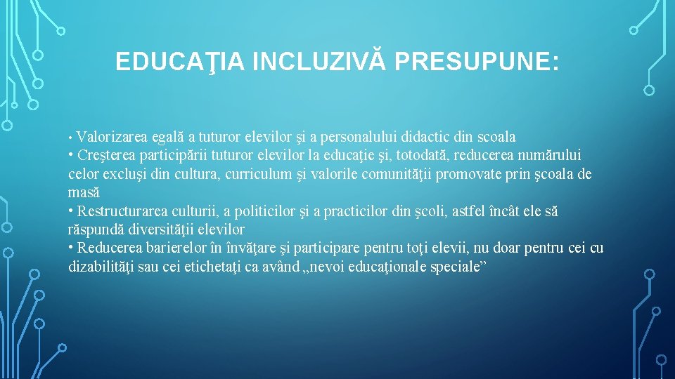 EDUCAŢIA INCLUZIVĂ PRESUPUNE: • Valorizarea egală a tuturor elevilor şi a personalului didactic din