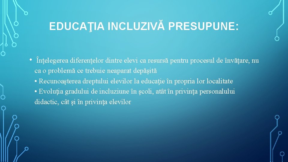 EDUCAŢIA INCLUZIVĂ PRESUPUNE: • Înţelegerea diferenţelor dintre elevi ca resursă pentru procesul de învăţare,