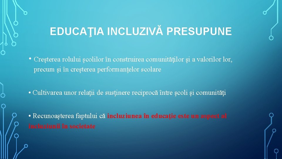 EDUCAŢIA INCLUZIVĂ PRESUPUNE • Creşterea rolului şcolilor în construirea comunităţilor şi a valorilor lor,