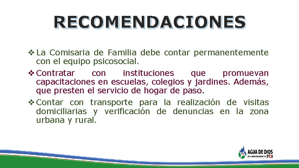 RECOMENDACIONES v La Comisaria de Familia debe contar permanentemente con el equipo psicosocial. v