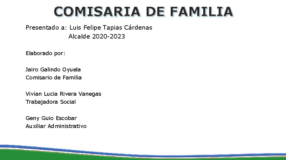 COMISARIA DE FAMILIA Presentado a: Luis Felipe Tapias Cárdenas Alcalde 2020 -2023 Elaborado por: