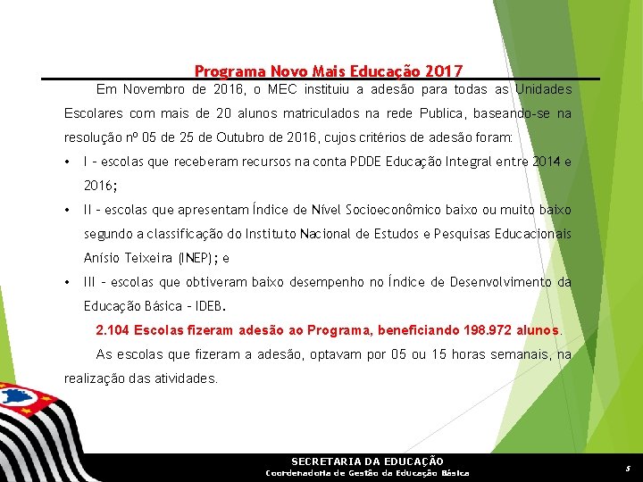 Programa Novo Mais Educação 2017 Em Novembro de 2016, o MEC instituiu a adesão