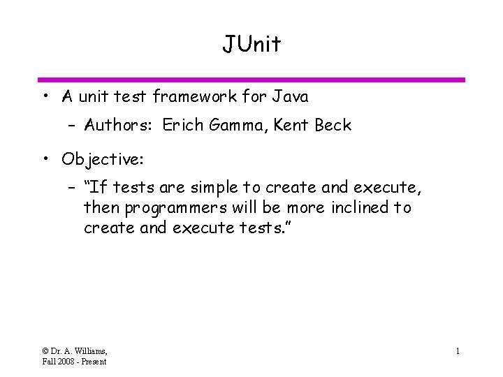 JUnit • A unit test framework for Java – Authors: Erich Gamma, Kent Beck