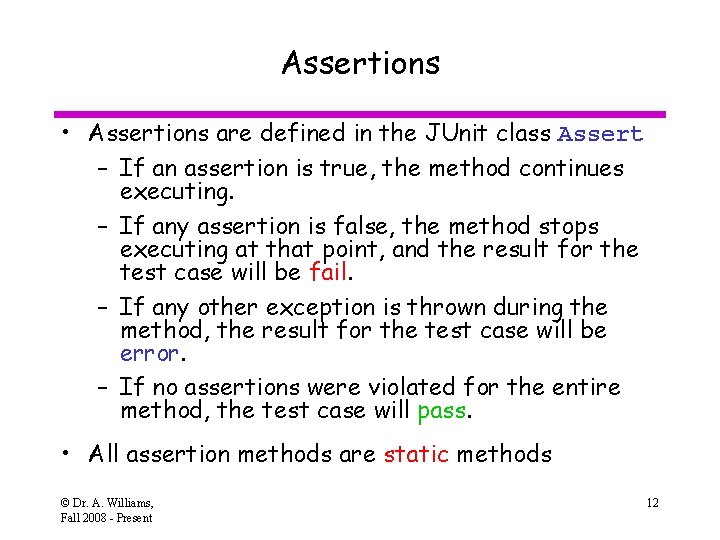 Assertions • Assertions are defined in the JUnit class Assert – If an assertion