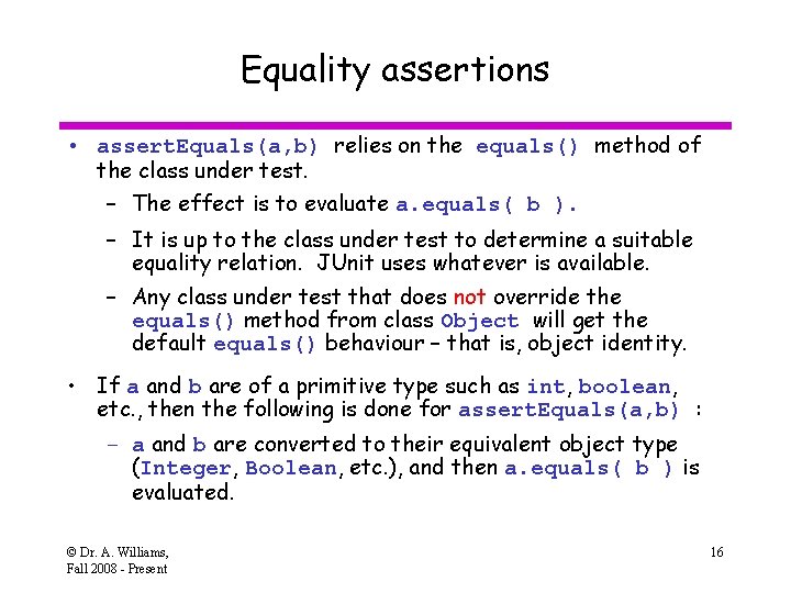 Equality assertions • assert. Equals(a, b) relies on the equals() method of the class