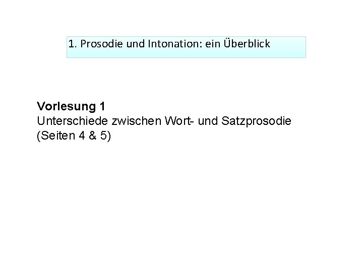 1. Prosodie und Intonation: ein Überblick Vorlesung 1 Unterschiede zwischen Wort- und Satzprosodie (Seiten