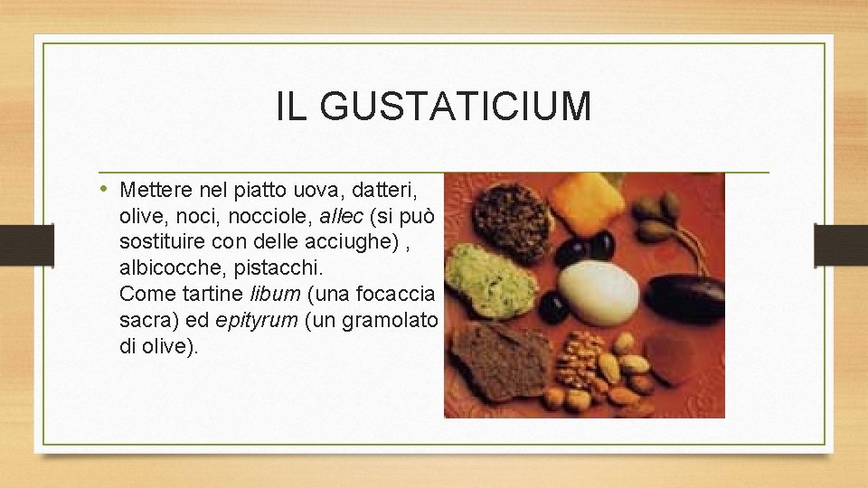 IL GUSTATICIUM • Mettere nel piatto uova, datteri, olive, noci, nocciole, allec (si può
