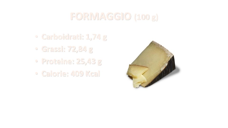 FORMAGGIO (100 g) • • Carboidrati: 1, 74 g Grassi: 72, 84 g Proteine: