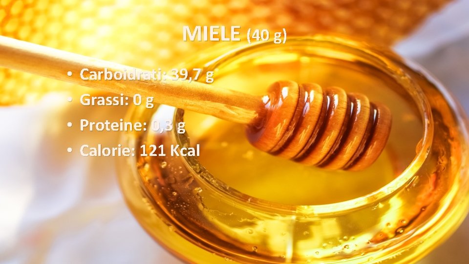 MIELE (40 g) • • Carboidrati: 39, 7 g Grassi: 0 g Proteine: 0,