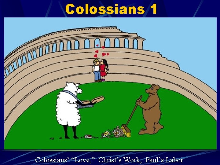 Colossians 1 Colossians’ “Love, ” Christ’s Work, Paul’s Labor 