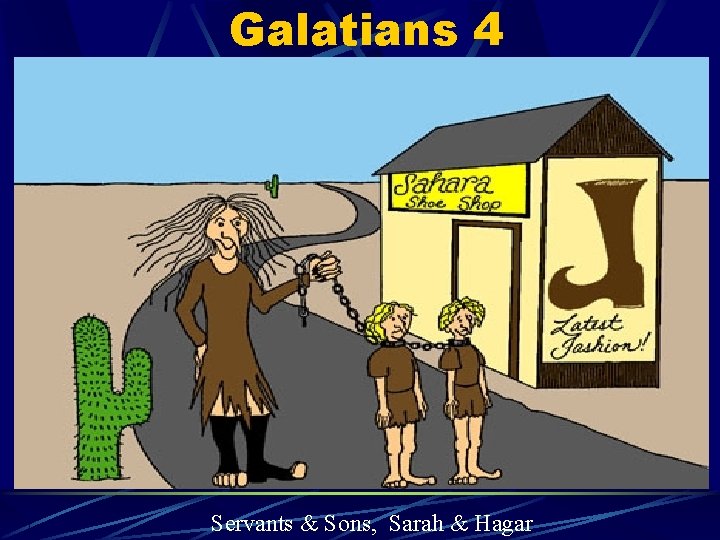 Galatians 4 Servants & Sons, Sarah & Hagar 