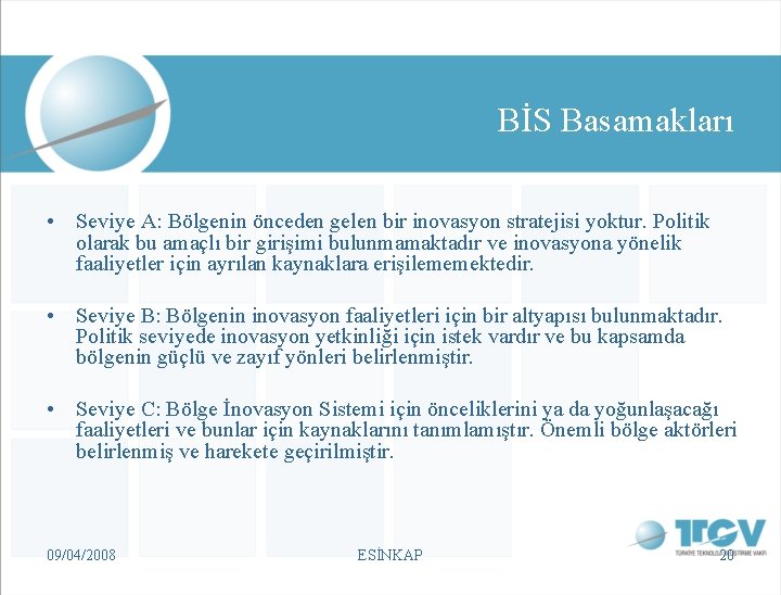 BİS Basamakları • Seviye A: Bölgenin önceden gelen bir inovasyon stratejisi yoktur. Politik olarak