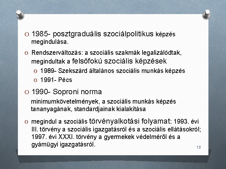 O 1985 - posztgraduális szociálpolitikus képzés megindulása. O Rendszerváltozás: a szociális szakmák legalizálódtak, megindultak