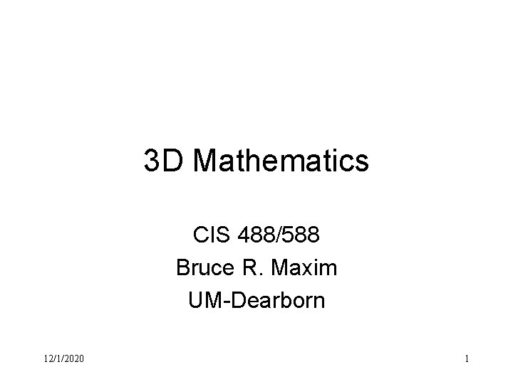 3 D Mathematics CIS 488/588 Bruce R. Maxim UM-Dearborn 12/1/2020 1 