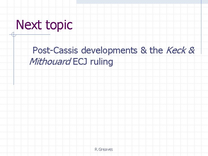 Next topic Post-Cassis developments & the Keck & Mithouard ECJ ruling R. Greaves 