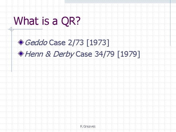 What is a QR? Geddo Case 2/73 [1973] Henn & Derby Case 34/79 [1979]
