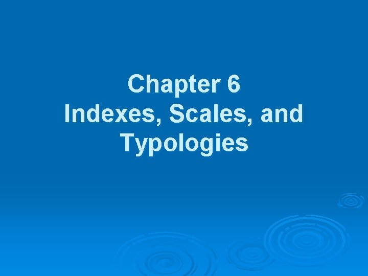 Chapter 6 Indexes, Scales, and Typologies 